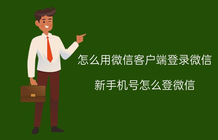 怎么用微信客户端登录微信 新手机号怎么登微信？